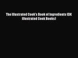 [PDF Download] The Illustrated Cook's Book of Ingredients (DK Illustrated Cook Books) [Read]