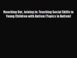 [PDF Download] Reaching Out Joining in: Teaching Social Skills to Young Children with Autism