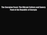 [PDF Download] The Georgian Feast: The Vibrant Culture and Savory Food of the Republic of Georgia