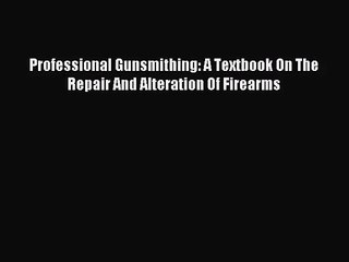 [PDF Download] Professional Gunsmithing: A Textbook On The Repair And Alteration Of Firearms
