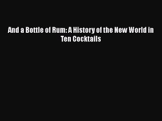 [PDF Download] And a Bottle of Rum: A History of the New World in Ten Cocktails [Read] Full