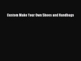 [PDF Download] Custom Make Your Own Shoes and Handbags [Download] Online