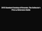 [PDF Download] 2015 Standard Catalog of Firearms: The Collector's Price & Reference Guide [Download]