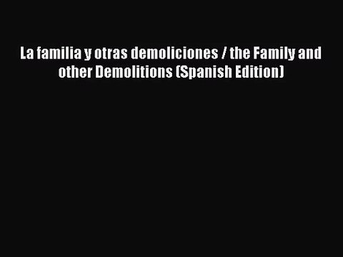 [PDF Download] La familia y otras demoliciones / the Family and other Demolitions (Spanish