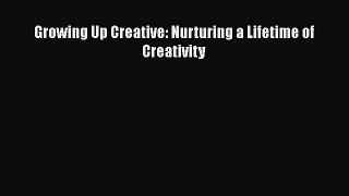 [PDF Download] Growing Up Creative: Nurturing a Lifetime of Creativity [PDF] Online