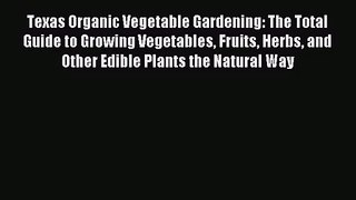 [PDF Download] Texas Organic Vegetable Gardening: The Total Guide to Growing Vegetables Fruits