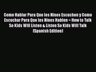 [PDF Download] Como Hablar Para Que los Ninos Escuchen y Como Escuchar Para Que los Ninos Hablen