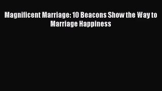 [PDF Download] Magnificent Marriage: 10 Beacons Show the Way to Marriage Happiness [PDF] Online