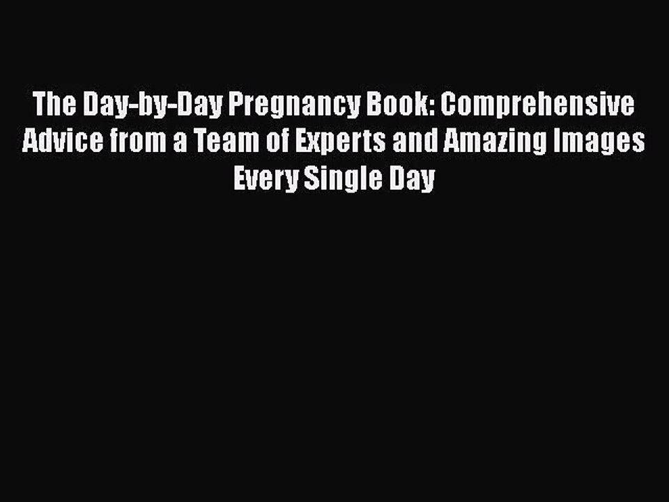 [PDF Download] The Day-by-Day Pregnancy Book: Comprehensive Advice from a Team of Experts and