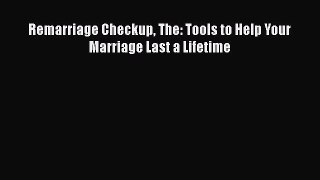 [PDF Download] Remarriage Checkup The: Tools to Help Your Marriage Last a Lifetime [Download]