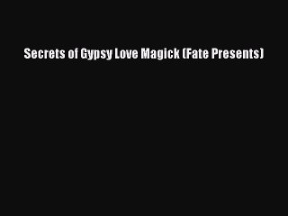 [PDF Download] Secrets of Gypsy Love Magick (Fate Presents) [PDF] Full Ebook