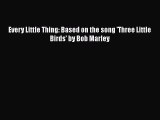 [PDF Download] Every Little Thing: Based on the song 'Three Little Birds' by Bob Marley [Download]