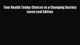 [PDF Download] Your Health Today: Choices in a Changing Society Loose Leaf Edition [Read] Full