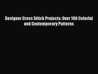 PDF Download - Designer Cross Stitch Projects: Over 100 Colorful and Contemporary Patterns