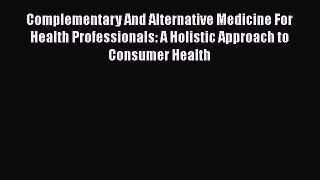 [PDF Download] Complementary And Alternative Medicine For Health Professionals: A Holistic