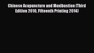 [PDF Download] Chinese Acupuncture and Moxibustion (Third Edition 2010 Fifteenth Printing 2014)