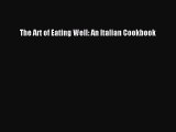 [PDF Download] The Art of Eating Well: An Italian Cookbook [Download] Full Ebook