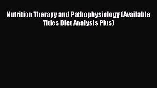 [PDF Download] Nutrition Therapy and Pathophysiology (Available Titles Diet Analysis Plus)