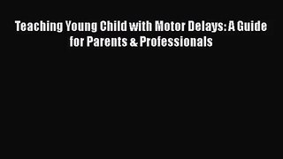 [PDF Download] Teaching Young Child with Motor Delays: A Guide for Parents & Professionals