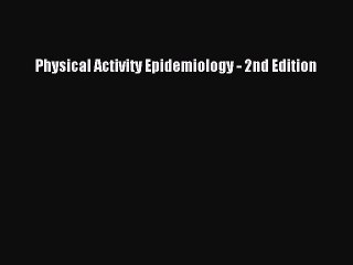 [PDF Download] Physical Activity Epidemiology - 2nd Edition [PDF] Full Ebook