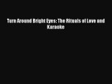 PDF Download - Turn Around Bright Eyes: The Rituals of Love and Karaoke Read Full Ebook