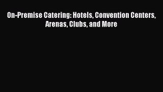 [PDF Download] On-Premise Catering: Hotels Convention Centers Arenas Clubs and More [PDF] Online