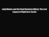 [PDF Download] Lady Almina and the Real Downton Abbey: The Lost Legacy of Highclere Castle