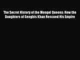 [PDF Download] The Secret History of the Mongol Queens: How the Daughters of Genghis Khan Rescued
