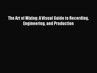 [PDF Download] The Art of Mixing: A Visual Guide to Recording Engineering and Production [Download]