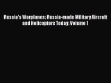 [PDF Download] Russia's Warplanes: Russia-made Military Aircraft and Helicopters Today: Volume