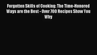 [PDF Download] Forgotten Skills of Cooking: The Time-Honored Ways are the Best - Over 700 Recipes