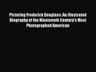 [PDF Download] Picturing Frederick Douglass: An Illustrated Biography of the Nineteenth Century's