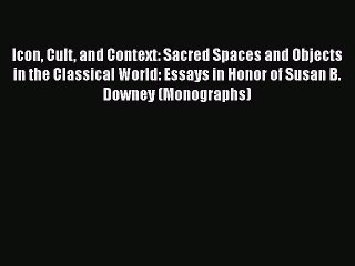 [PDF Download] Icon Cult and Context: Sacred Spaces and Objects in the Classical World: Essays