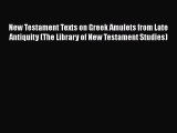 [PDF Download] New Testament Texts on Greek Amulets from Late Antiquity (The Library of New