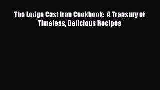PDF Download - The Lodge Cast Iron Cookbook:  A Treasury of Timeless Delicious Recipes Download
