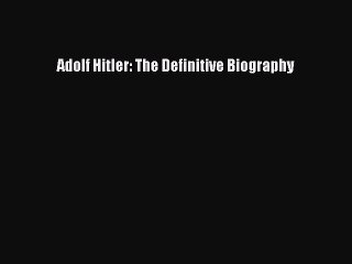 [PDF Download] Adolf Hitler: The Definitive Biography [Download] Full Ebook