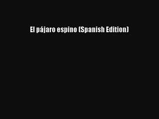 [PDF Download] El pájaro espino (Spanish Edition) [PDF] Full Ebook