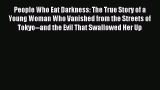 [PDF Download] People Who Eat Darkness: The True Story of a Young Woman Who Vanished from the