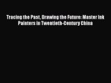 [PDF Download] Tracing the Past Drawing the Future: Master Ink Painters in Twentieth-Century