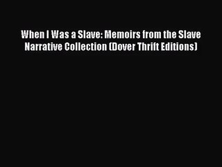 [PDF Download] When I Was a Slave: Memoirs from the Slave Narrative Collection (Dover Thrift