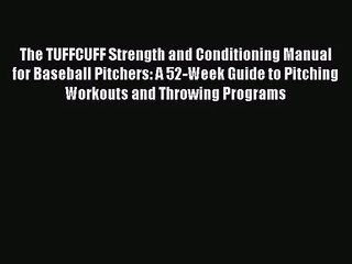 [PDF Download] The TUFFCUFF Strength and Conditioning Manual for Baseball Pitchers: A 52-Week