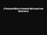 [PDF Download] A Thousand Miles to Freedom: My Escape from North Korea [PDF] Full Ebook