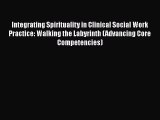 [PDF Download] Integrating Spirituality in Clinical Social Work Practice: Walking the Labyrinth