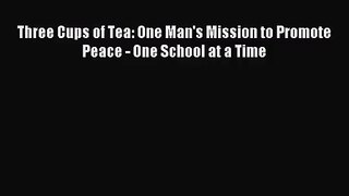 [PDF Download] Three Cups of Tea: One Man's Mission to Promote Peace - One School at a Time