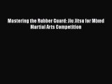 [PDF Download] Mastering the Rubber Guard: Jiu Jitsu for Mixed Martial Arts Competition [PDF]