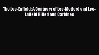 [PDF Download] The Lee-Enfield: A Centuary of Lee-Metford and Lee-Enfield Rifled and Carbines