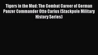 [PDF Download] Tigers in the Mud: The Combat Career of German Panzer Commander Otto Carius