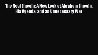 [PDF Download] The Real Lincoln: A New Look at Abraham Lincoln His Agenda and an Unnecessary