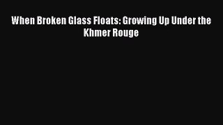 [PDF Download] When Broken Glass Floats: Growing Up Under the Khmer Rouge [Download] Online