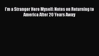 [PDF Download] I'm a Stranger Here Myself: Notes on Returning to America After 20 Years Away